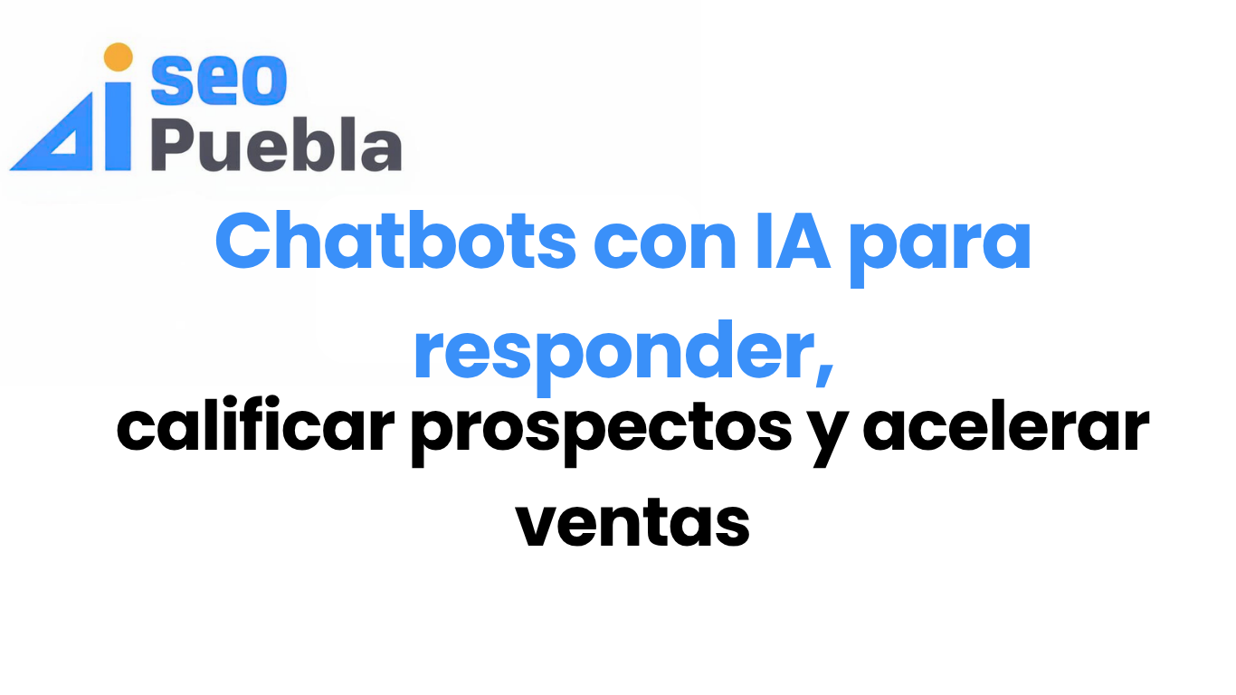 Chatbots con IA para responder, calificar prospectos y acelerar ventas